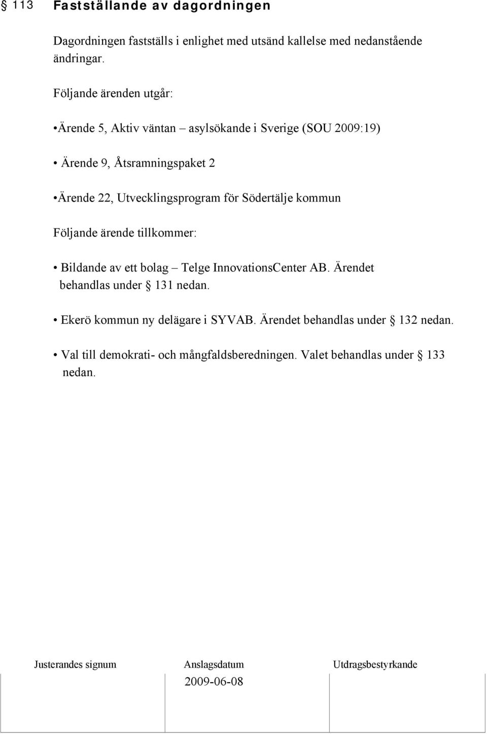 Utvecklingsprogram för Södertälje kommun Följande ärende tillkommer: Bildande av ett bolag Telge InnovationsCenter AB.