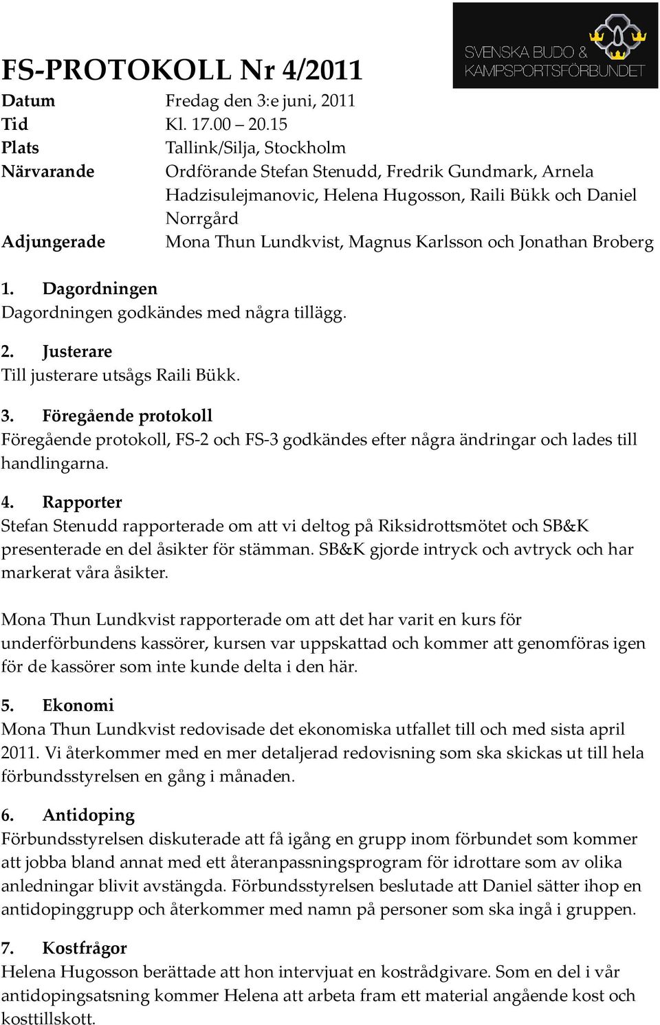 Magnus Karlsson och Jonathan Broberg 1. Dagordningen Dagordningen godkändes med några tillägg. 2. Justerare Till justerare utsågs Raili Bükk. 3.