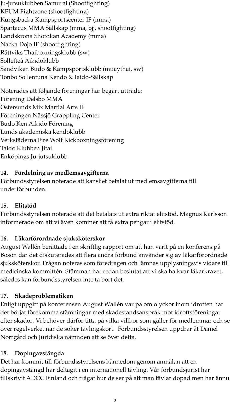 har begärt utträde: Förening Delsbo MMA Östersunds Mix Martial Arts IF Föreningen Nässjö Grappling Center Budo Ken Aikido Förening Lunds akademiska kendoklubb Verkstäderna Fire Wolf