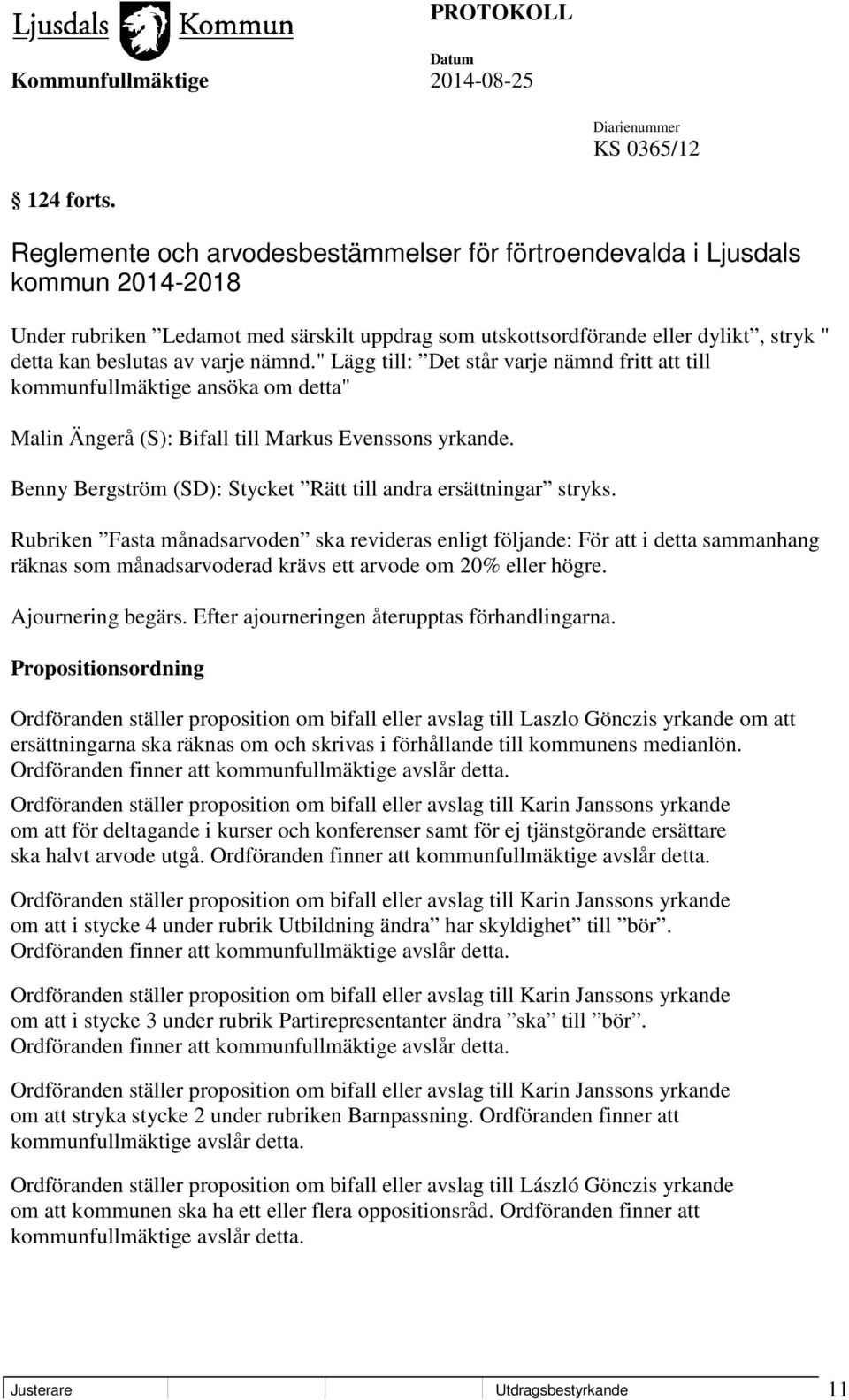 nämnd." Lägg till: Det står varje nämnd fritt att till kommunfullmäktige ansöka om detta" Malin Ängerå (S): Bifall till Markus Evenssons yrkande.