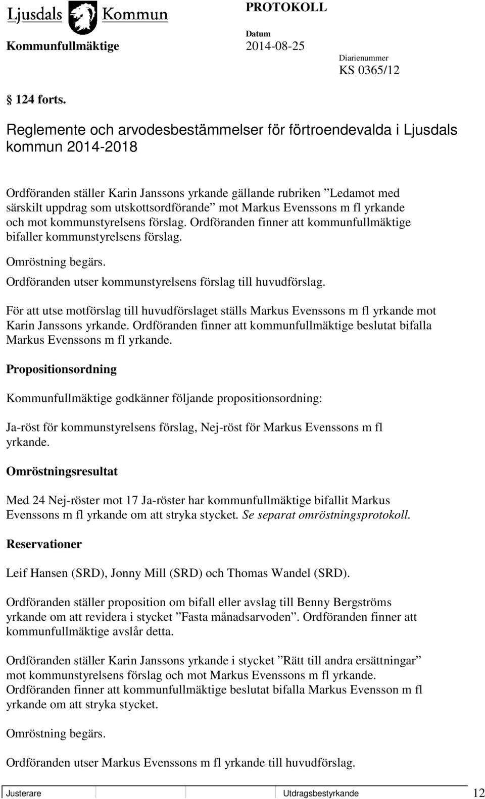 Markus Evenssons m fl yrkande och mot kommunstyrelsens förslag. Ordföranden finner att kommunfullmäktige bifaller kommunstyrelsens förslag. Omröstning begärs.