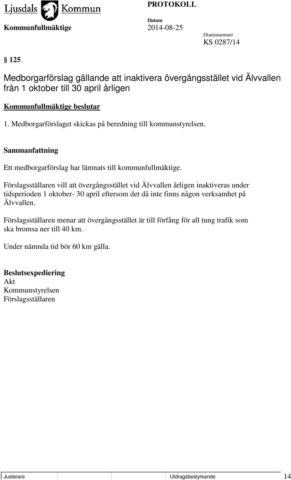 Förslagsställaren vill att övergångsstället vid Älvvallen årligen inaktiveras under tidsperioden 1 oktober- 30 april eftersom det då inte finns någon verksamhet på Älvvallen.