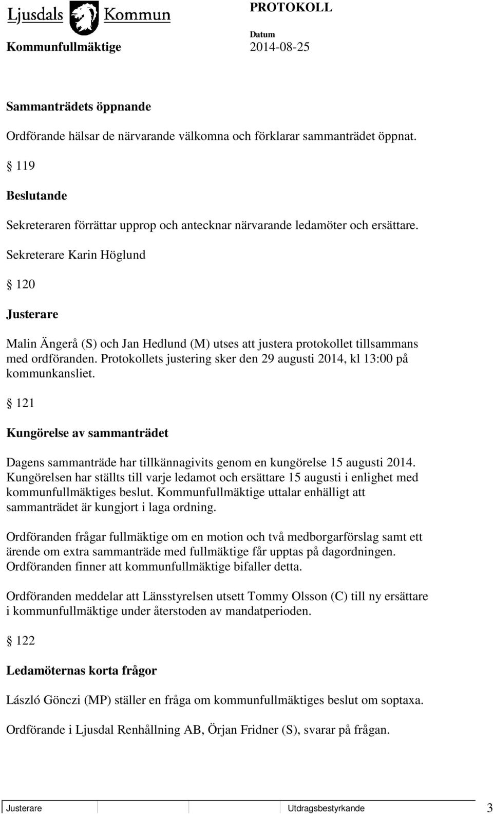 Protokollets justering sker den 29 augusti 2014, kl 13:00 på kommunkansliet. 121 Kungörelse av sammanträdet Dagens sammanträde har tillkännagivits genom en kungörelse 15 augusti 2014.