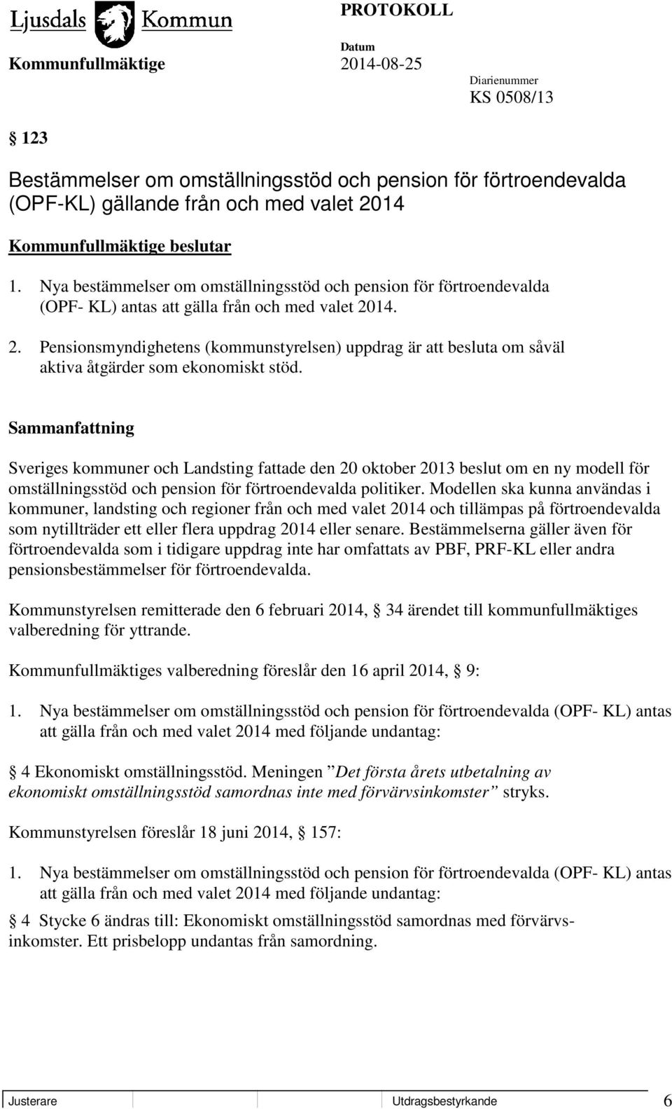 14. 2. Pensionsmyndighetens (kommunstyrelsen) uppdrag är att besluta om såväl aktiva åtgärder som ekonomiskt stöd.