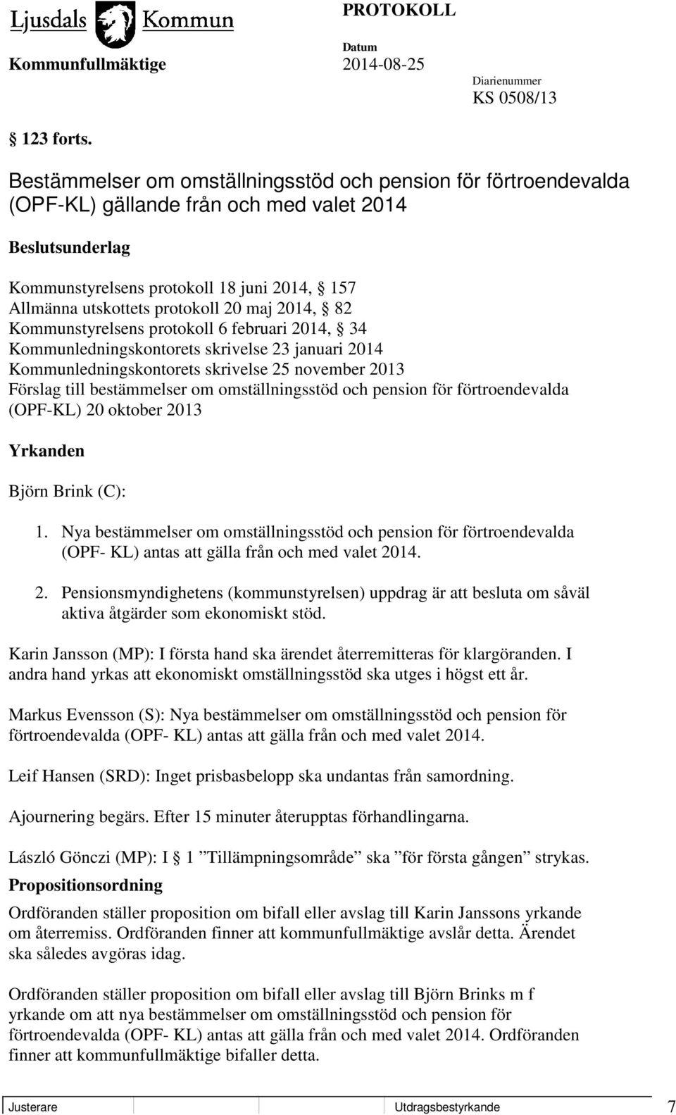 20 maj 2014, 82 Kommunstyrelsens protokoll 6 februari 2014, 34 Kommunledningskontorets skrivelse 23 januari 2014 Kommunledningskontorets skrivelse 25 november 2013 Förslag till bestämmelser om