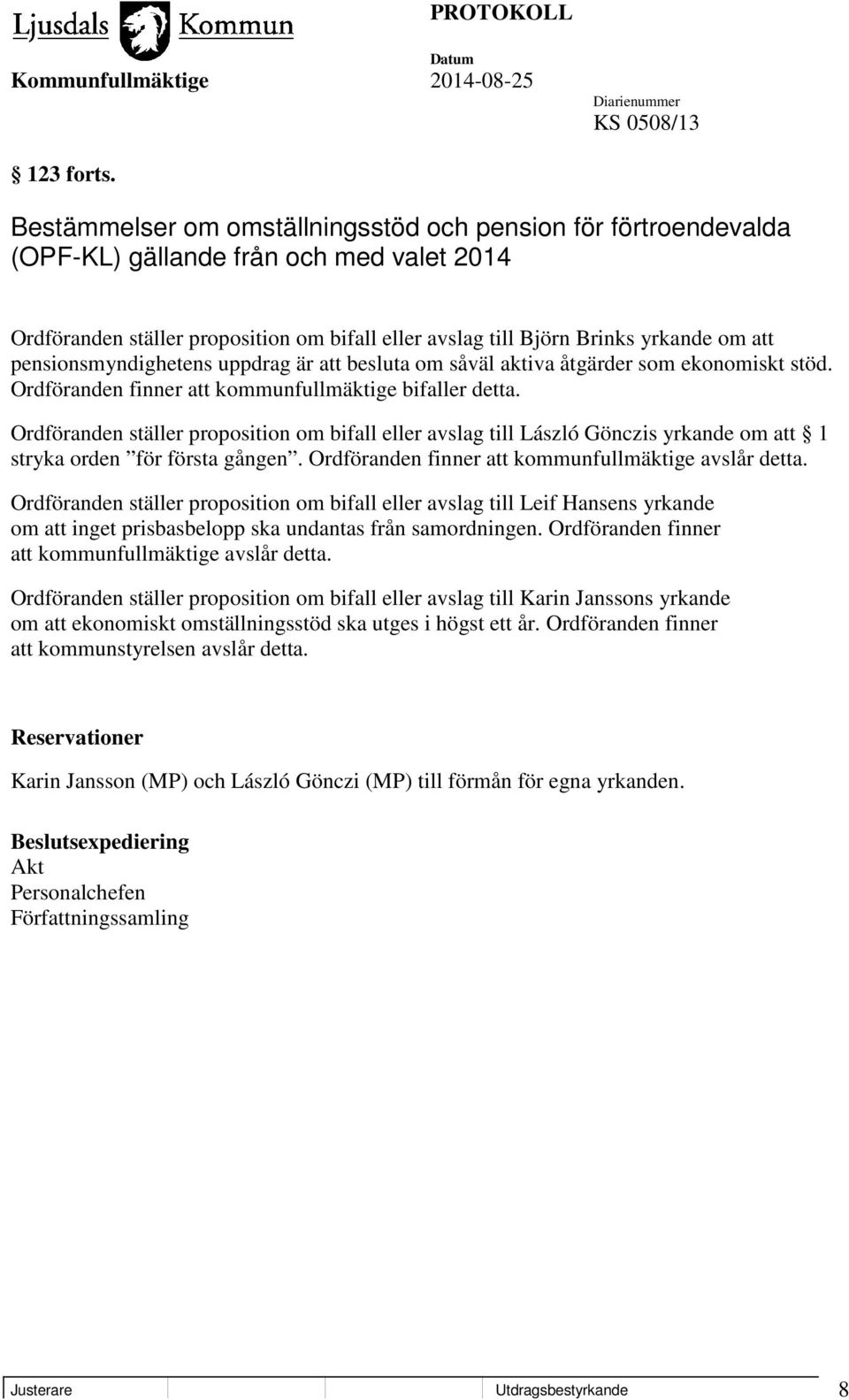 pensionsmyndighetens uppdrag är att besluta om såväl aktiva åtgärder som ekonomiskt stöd. Ordföranden finner att kommunfullmäktige bifaller detta.