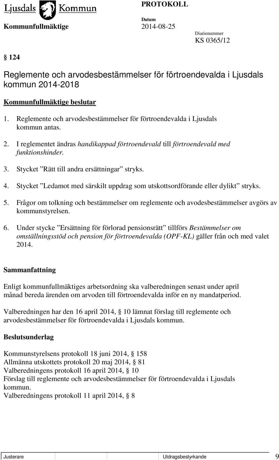 Stycket Rätt till andra ersättningar stryks. 4. Stycket Ledamot med särskilt uppdrag som utskottsordförande eller dylikt stryks. 5.