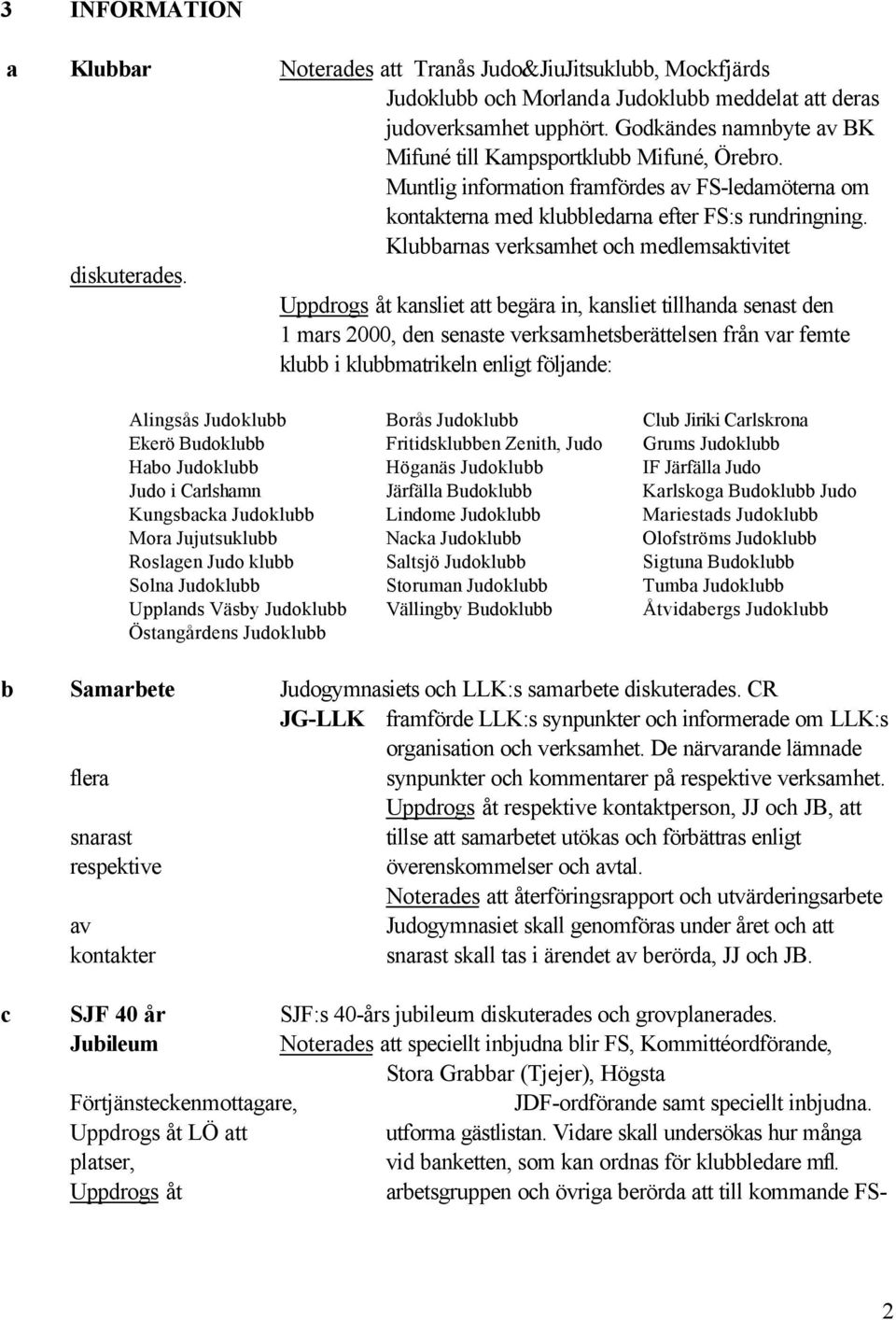 Klubbarnas verksamhet och medlemsaktivitet diskuterades.