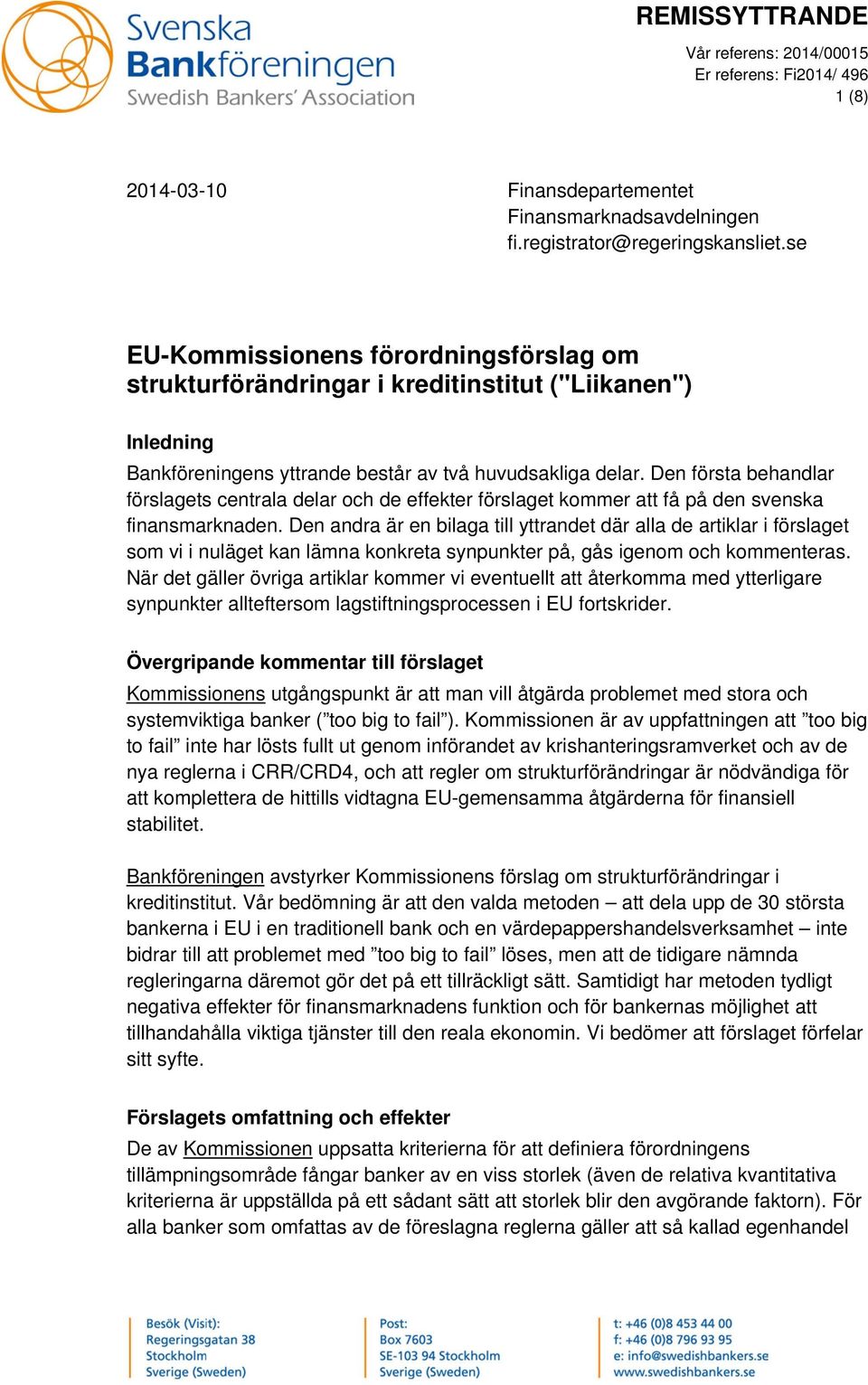 Den första behandlar förslagets centrala delar och de effekter förslaget kommer att få på den svenska finansmarknaden.