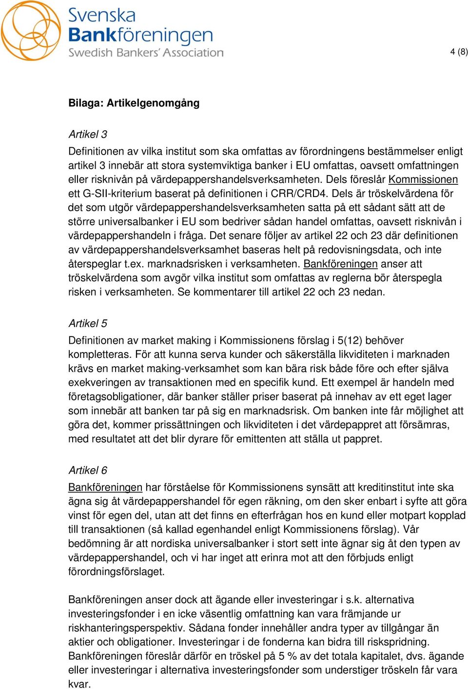 Dels är tröskelvärdena för det som utgör värdepappershandelsverksamheten satta på ett sådant sätt att de större universalbanker i EU som bedriver sådan handel omfattas, oavsett risknivån i