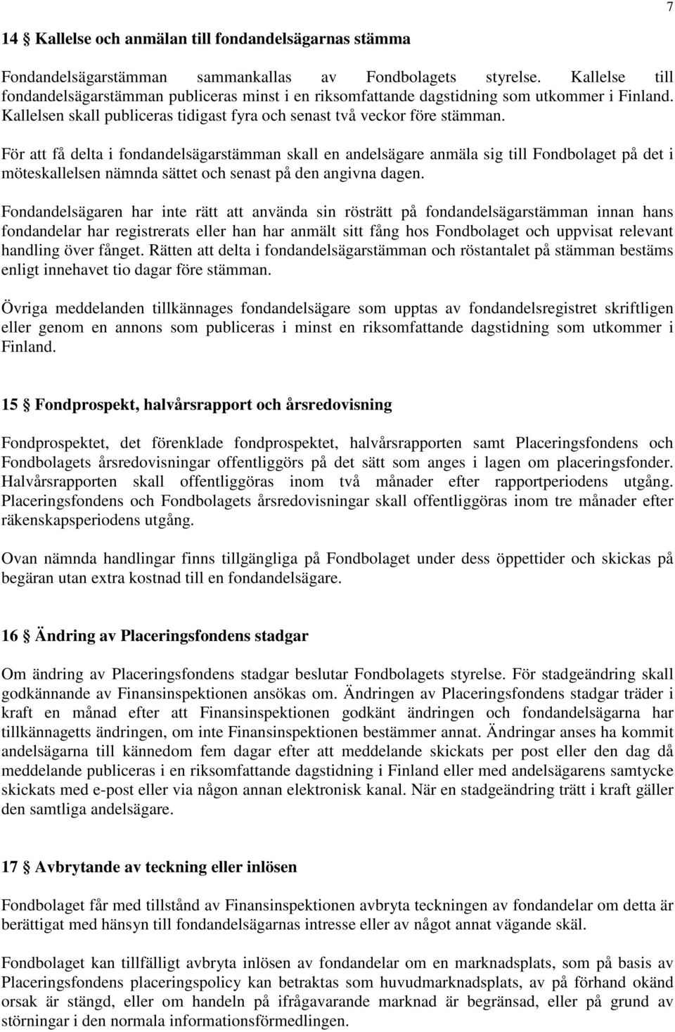 För att få delta i fondandelsägarstämman skall en andelsägare anmäla sig till Fondbolaget på det i möteskallelsen nämnda sättet och senast på den angivna dagen.