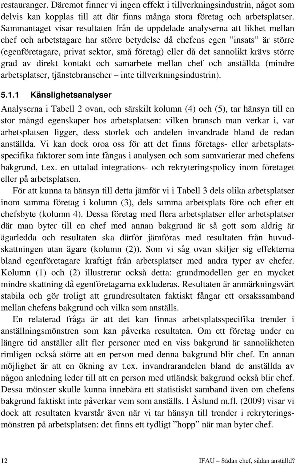 eller då det sannolikt krävs större grad av direkt kontakt och samarbete mellan chef och anställda (mindre arbetsplatser, tjänstebranscher inte tillverkningsindustrin). 5.1.