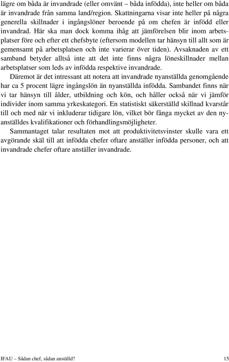 Här ska man dock komma ihåg att jämförelsen blir inom arbetsplatser före och efter ett chefsbyte (eftersom modellen tar hänsyn till allt som är gemensamt på arbetsplatsen och inte varierar över