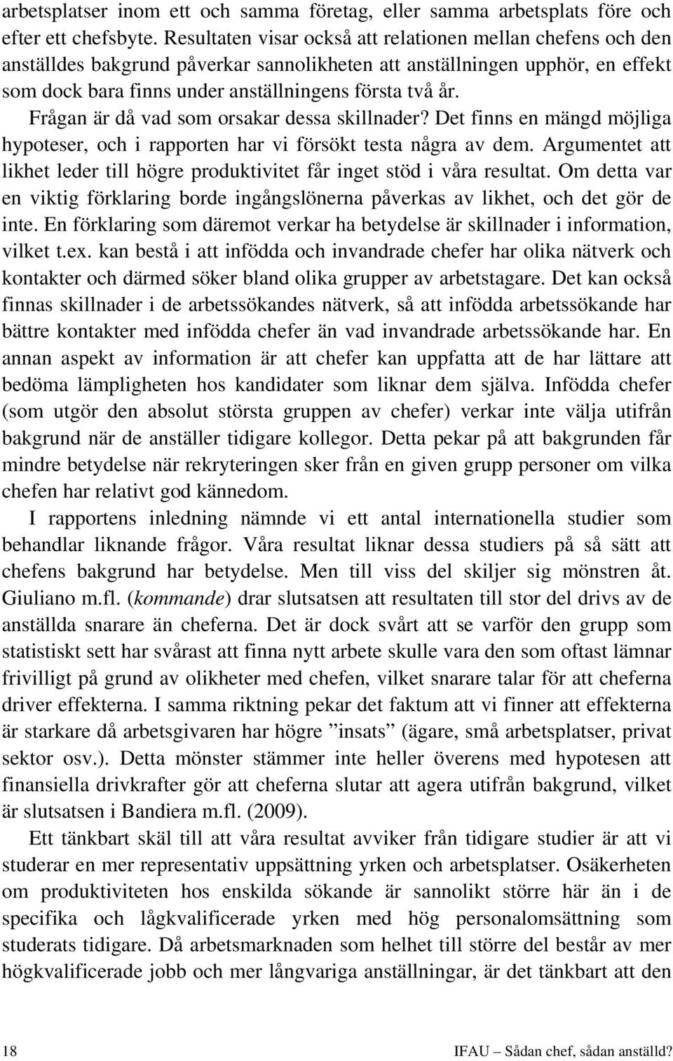 Frågan är då vad som orsakar dessa skillnader? Det finns en mängd möjliga hypoteser, och i rapporten har vi försökt testa några av dem.