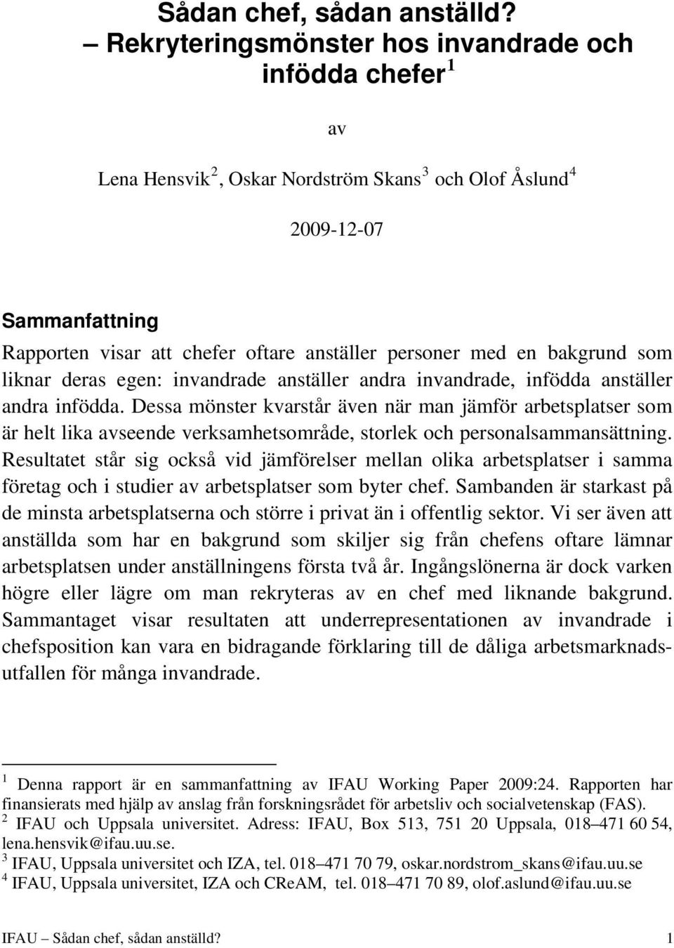 en bakgrund som liknar deras egen: invandrade anställer andra invandrade, infödda anställer andra infödda.