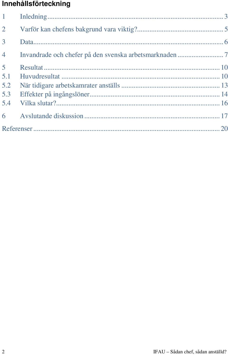 1 Huvudresultat... 10 5.2 När tidigare arbetskamrater anställs... 13 5.