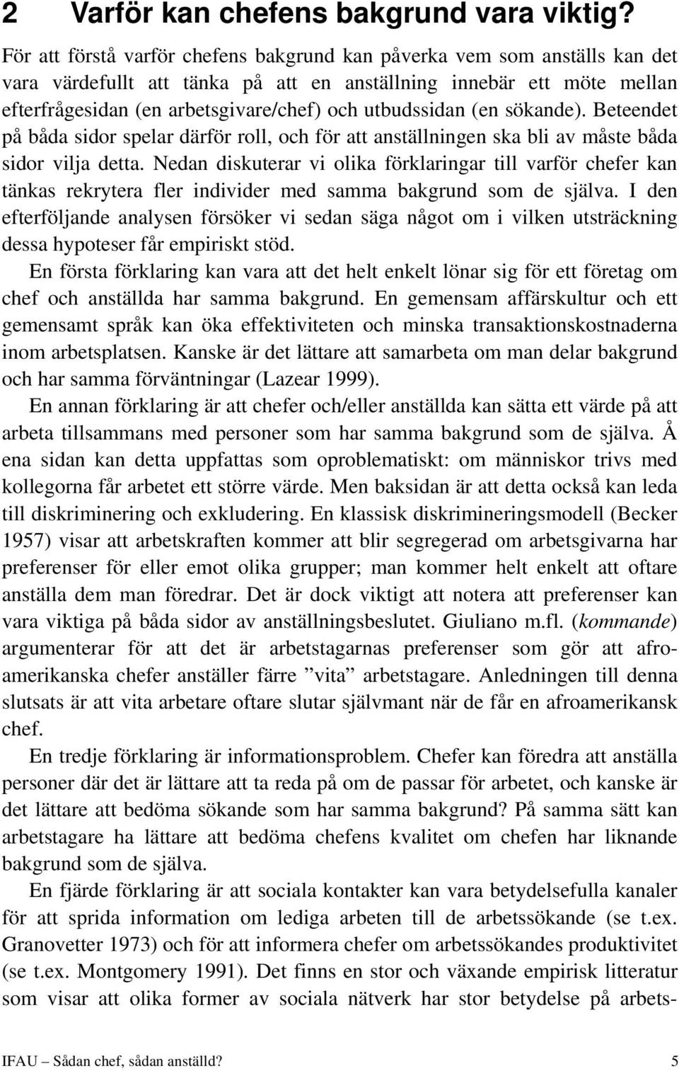 utbudssidan (en sökande). Beteendet på båda sidor spelar därför roll, och för att anställningen ska bli av måste båda sidor vilja detta.