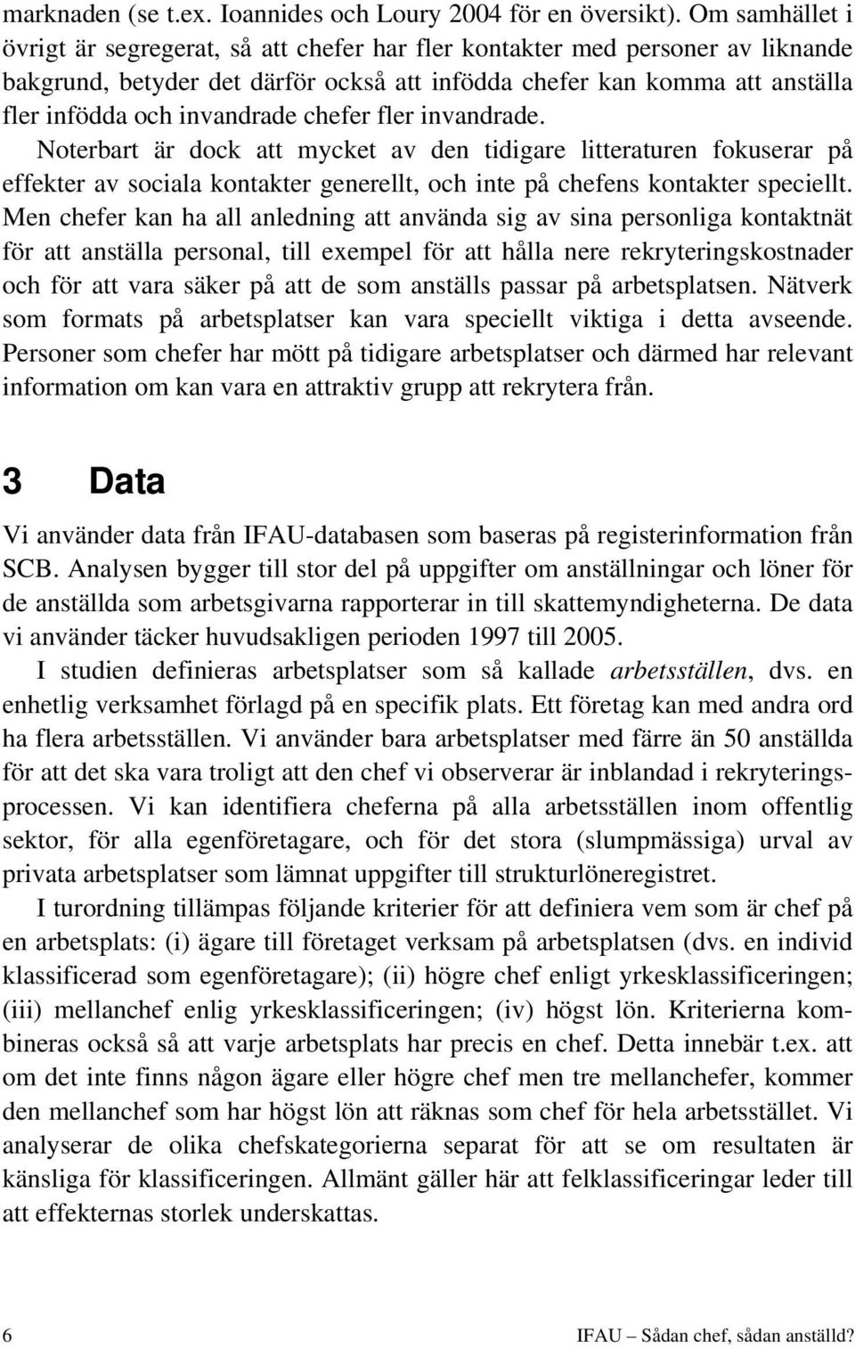 chefer fler invandrade. Noterbart är dock att mycket av den tidigare litteraturen fokuserar på effekter av sociala kontakter generellt, och inte på chefens kontakter speciellt.