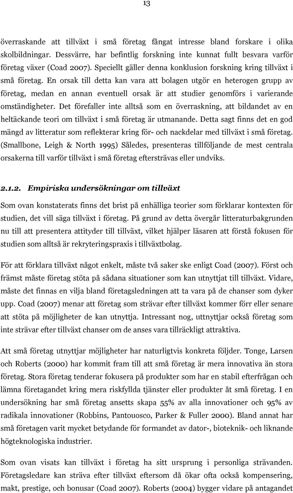 En orsak till detta kan vara att bolagen utgör en heterogen grupp av företag, medan en annan eventuell orsak är att studier genomförs i varierande omständigheter.