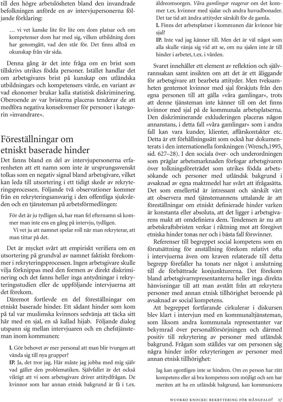 Istället handlar det om arbetsgivares brist på kunskap om utländska utbildningars och kompetensers värde, en variant av vad ekonomer brukar kalla statistisk diskriminering.