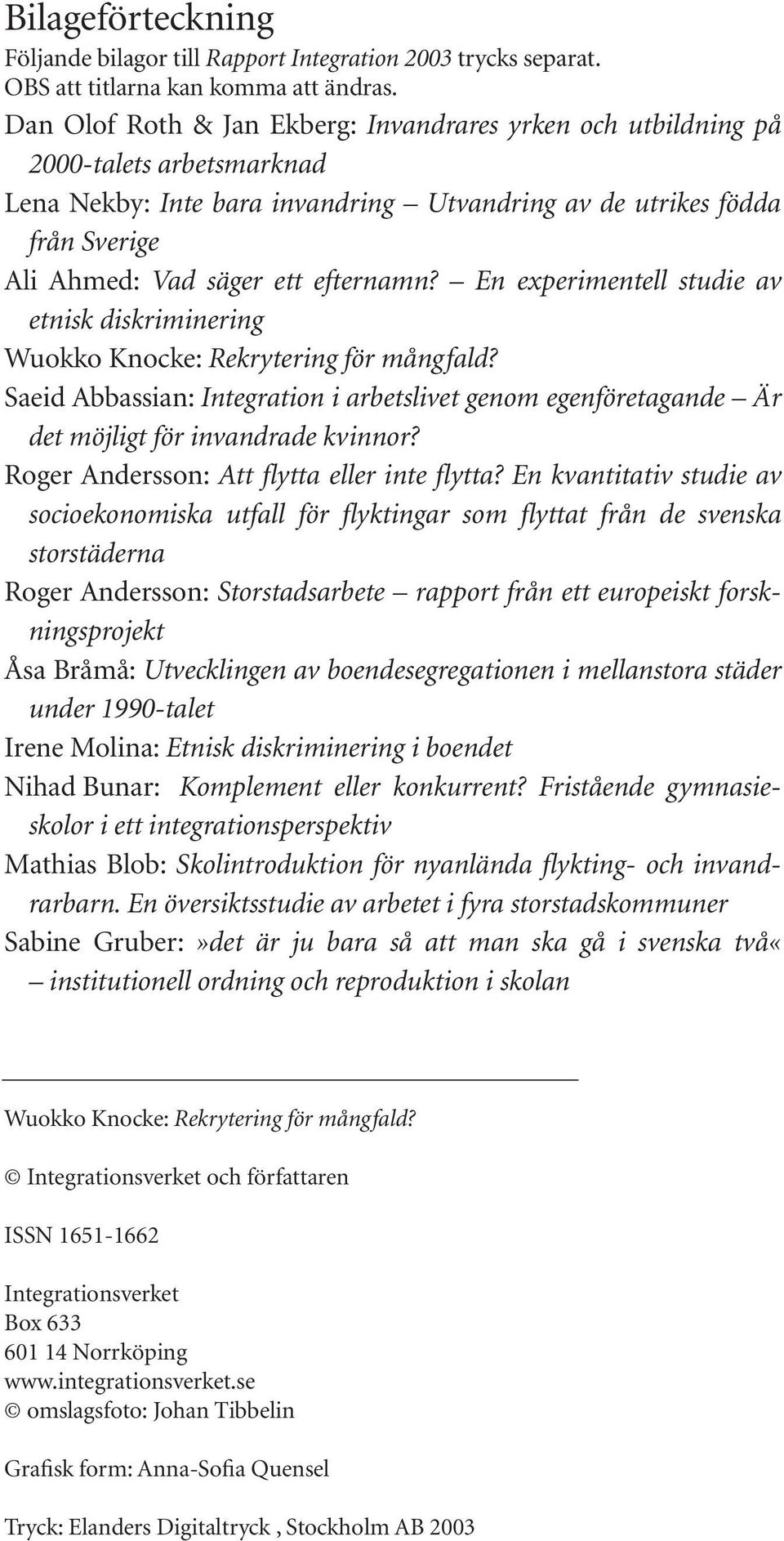 efternamn? En experimentell studie av etnisk diskriminering Wuokko Knocke: Rekrytering för mångfald?