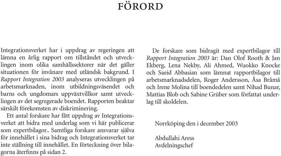 Rapporten beaktar särskilt förekomsten av diskriminering. Ett antal forskare har fått uppdrag av Integrationsverket att bidra med underlag som vi här publicerar som expertbilagor.