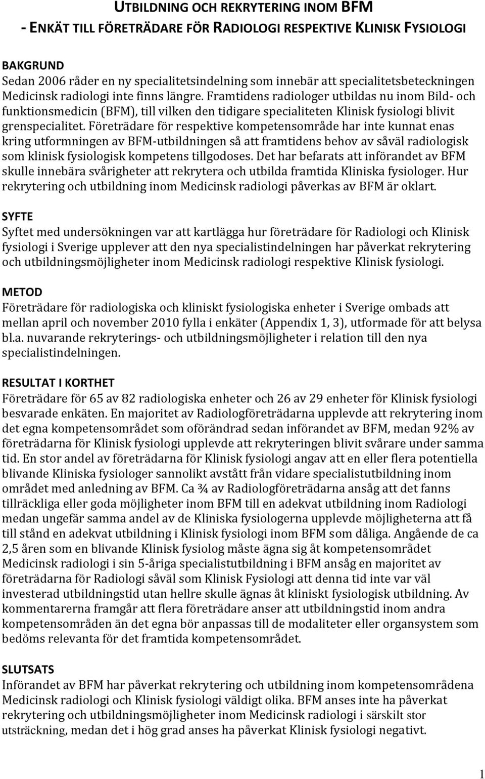 Företrädare för respektive kompetensområde har inte kunnat enas kring utformningen av BFM utbildningen så att framtidens behov av såväl radiologisk som klinisk fysiologisk kompetens tillgodoses.