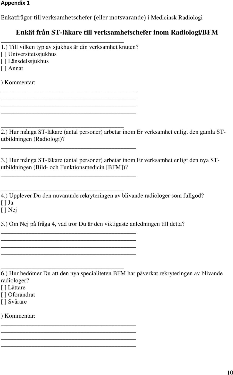 ) Hur många ST-läkare (antal personer) arbetar inom Er verksamhet enligt den gamla STutbildningen (Radiologi)? 3.