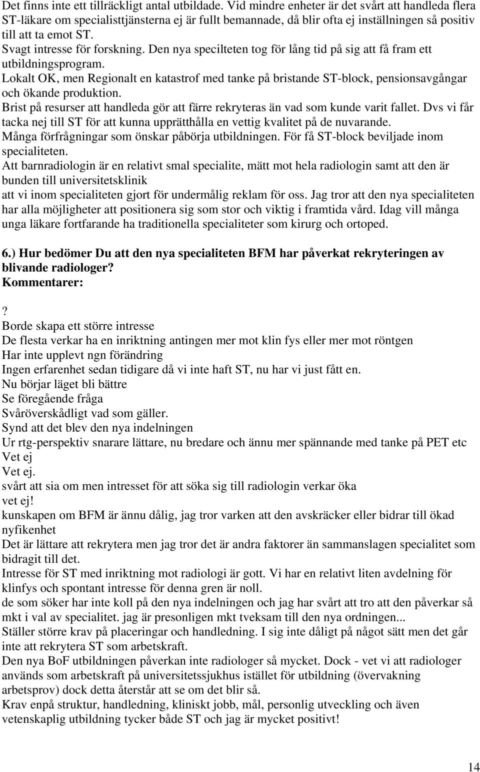 Den nya specilteten tog för lång tid på sig att få fram ett utbildningsprogram. Lokalt OK, men Regionalt en katastrof med tanke på bristande ST-block, pensionsavgångar och ökande produktion.