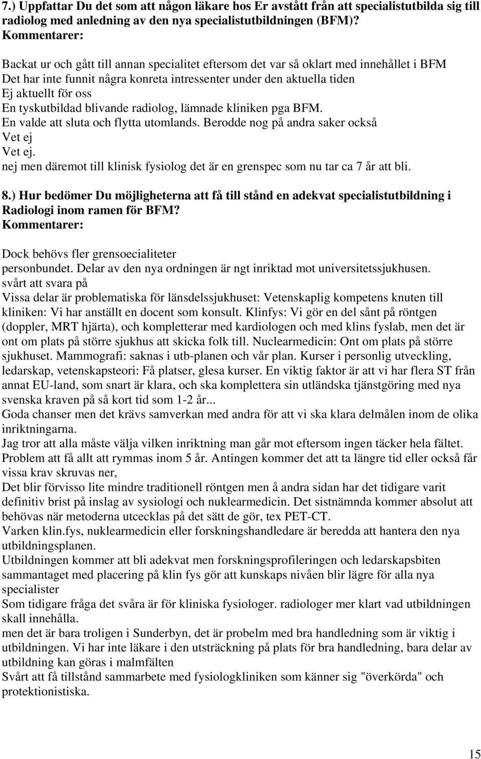 tyskutbildad blivande radiolog, lämnade kliniken pga BFM. En valde att sluta och flytta utomlands. Berodde nog på andra saker också Vet ej Vet ej.