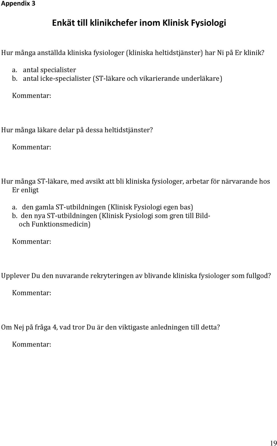 Kommentar: Hur många ST läkare, med avsikt att bli kliniska fysiologer, arbetar för närvarande hos Er enligt a. den gamla ST utbildningen (Klinisk Fysiologi egen bas) b.