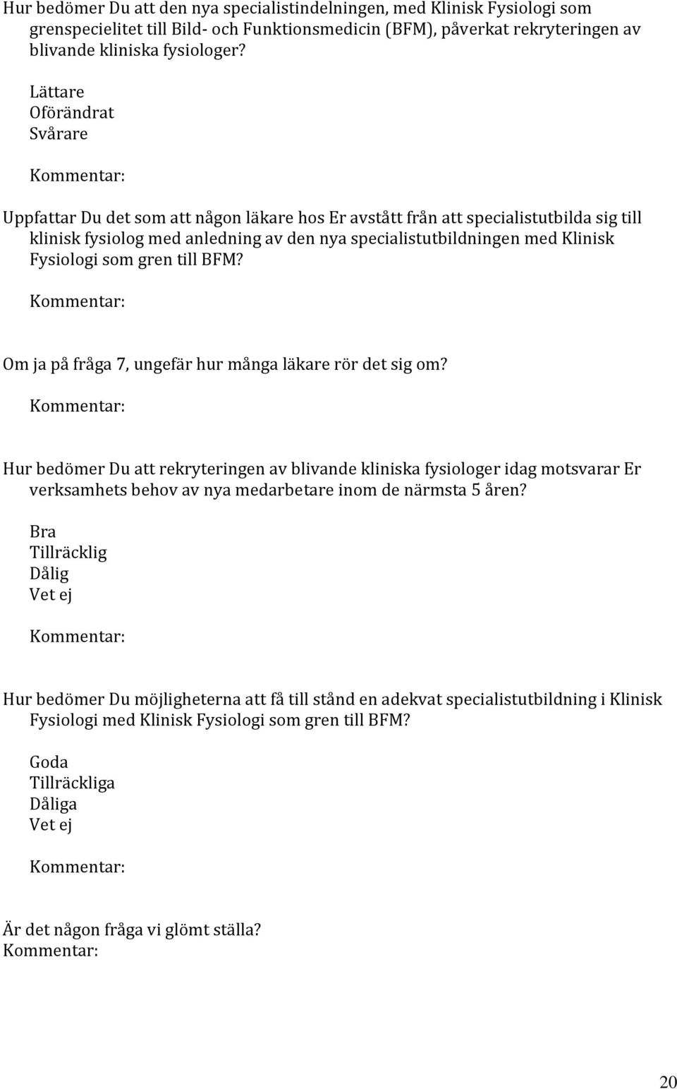 Klinisk Fysiologi som gren till BFM? Kommentar: Om ja på fråga 7, ungefär hur många läkare rör det sig om?