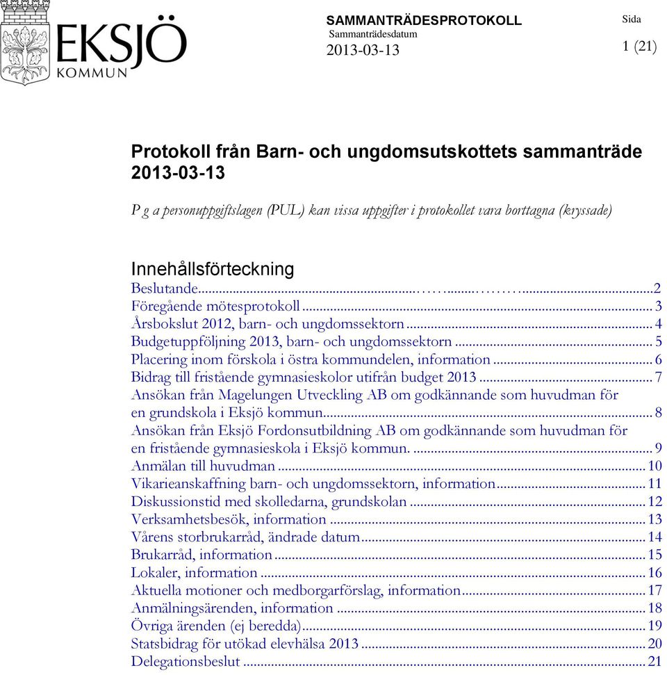 .. 5 Placering inom förskola i östra kommundelen, information... 6 Bidrag till fristående gymnasieskolor utifrån budget 2013.