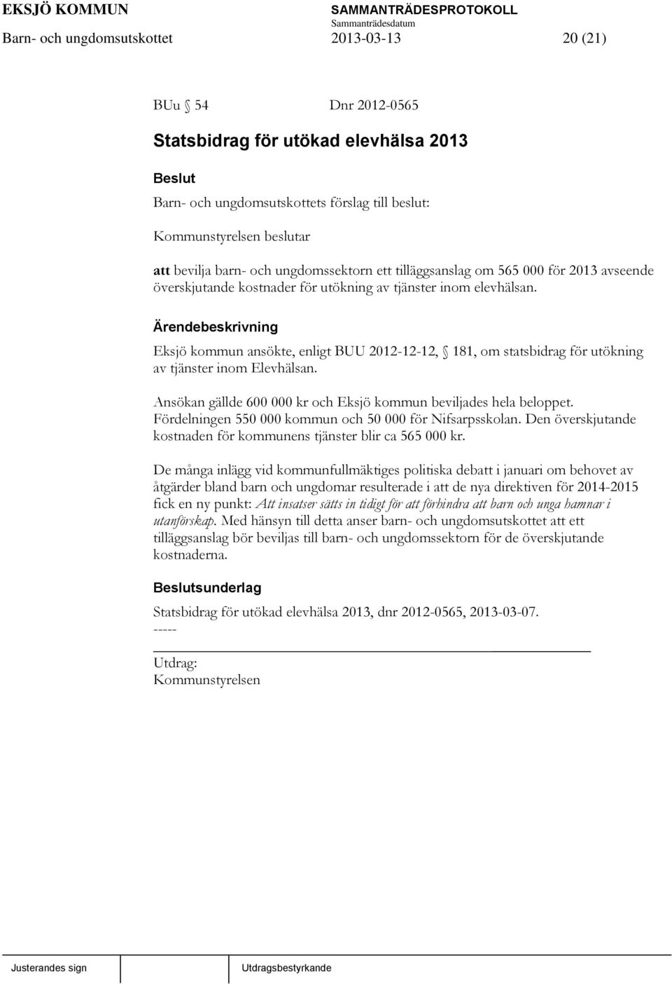 Eksjö kommun ansökte, enligt BUU 2012-12-12, 181, om statsbidrag för utökning av tjänster inom Elevhälsan. Ansökan gällde 600 000 kr och Eksjö kommun beviljades hela beloppet.