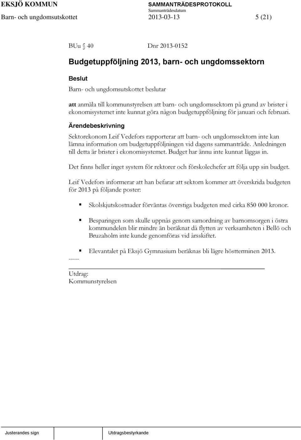 Sektorekonom Leif Vedefors rapporterar att barn- och ungdomssektorn inte kan lämna information om budgetuppföljningen vid dagens sammanträde. Anledningen till detta är brister i ekonomisystemet.