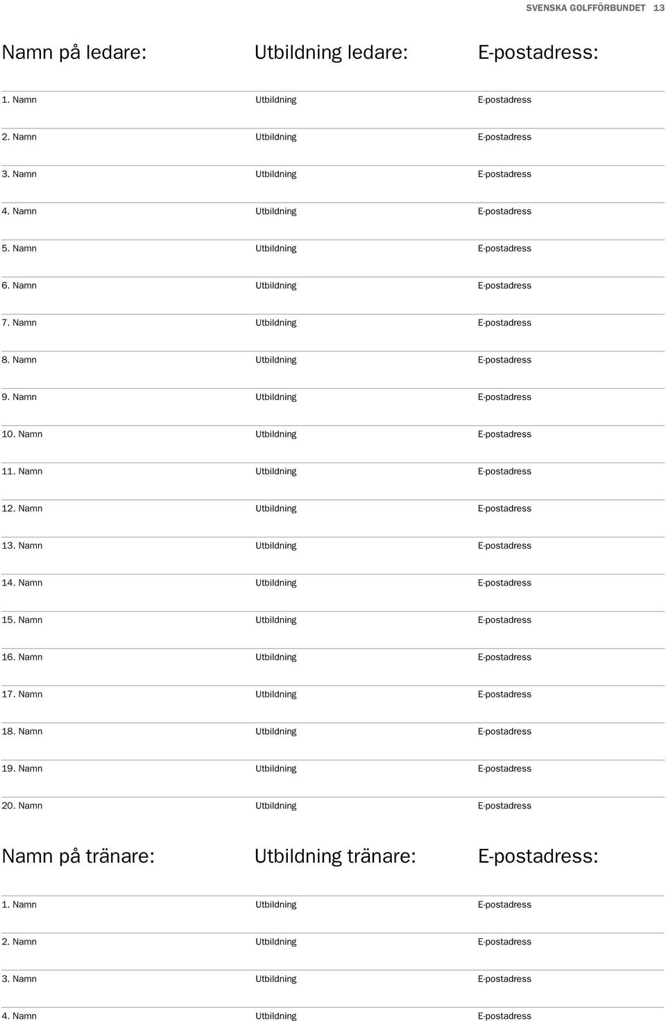 Namn utbildning e-postadress 11. Namn utbildning e-postadress 12. Namn utbildning e-postadress 13. Namn utbildning e-postadress 14. Namn utbildning e-postadress 15. Namn utbildning e-postadress 16.