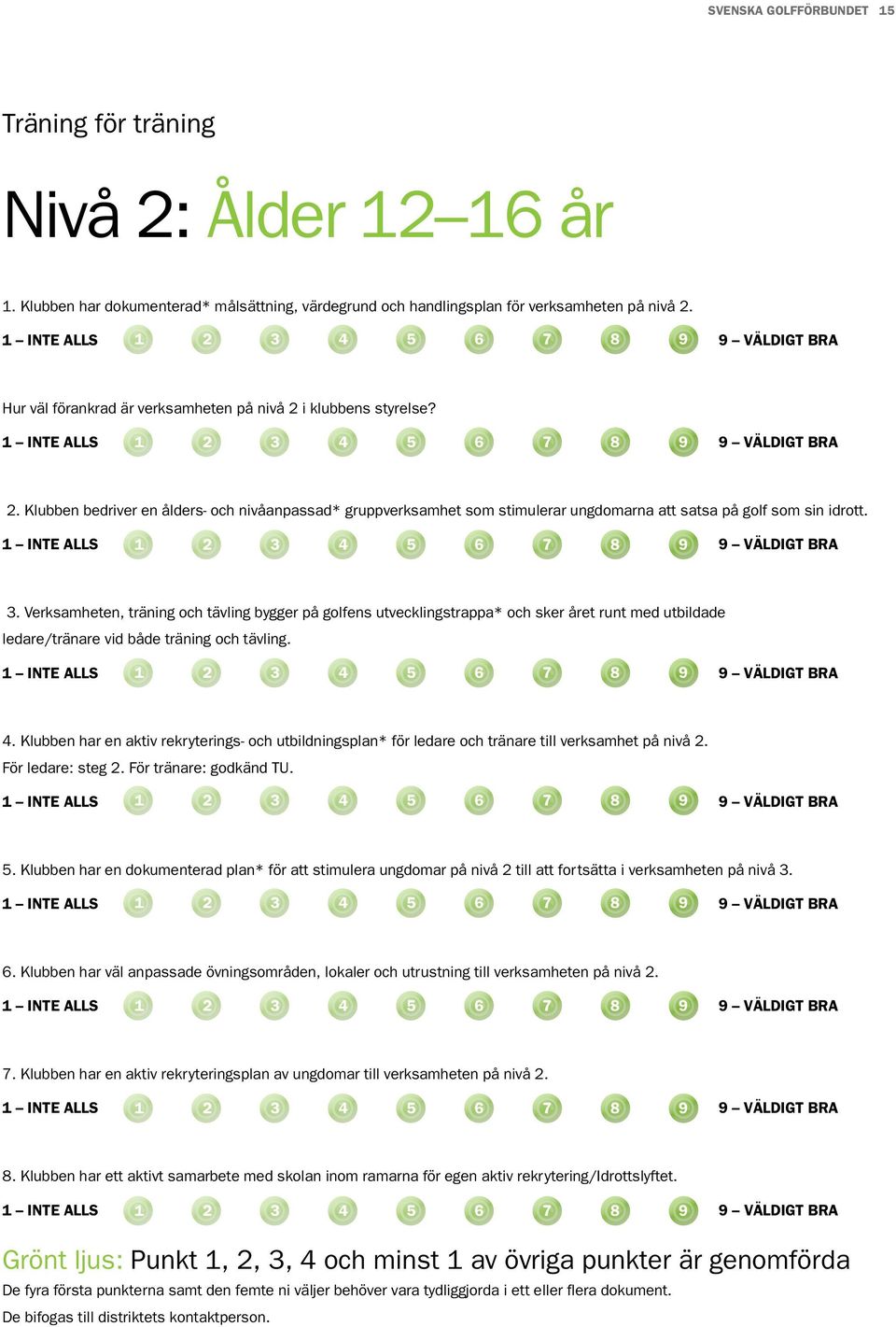 Verksamheten, träning och tävling bygger på golfens utvecklingstrappa* och sker året runt med utbildade ledare/tränare vid både träning och tävling. 4.