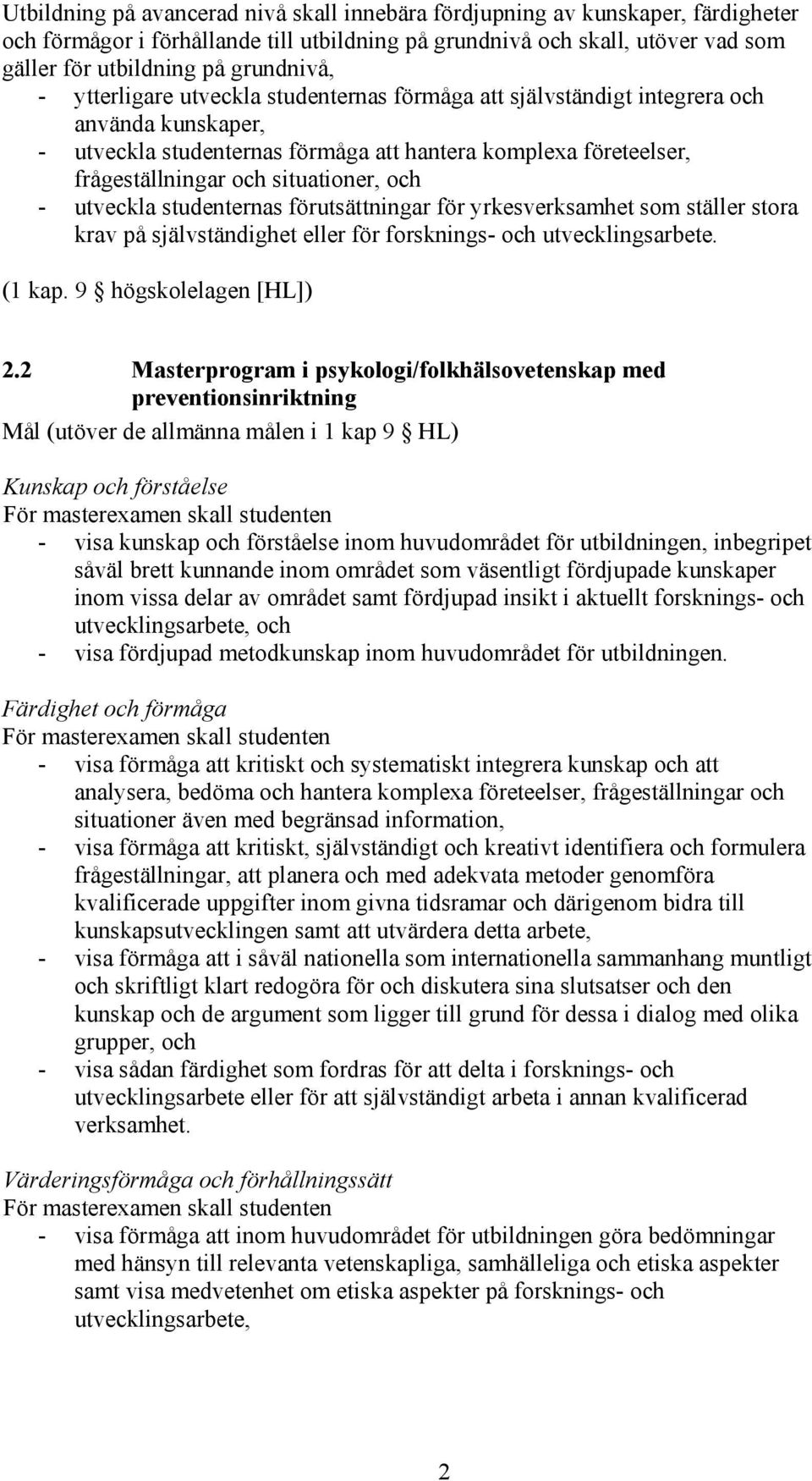 - utveckla studenternas förutsättningar för yrkesverksamhet som ställer stora krav på självständighet eller för forsknings- och utvecklingsarbete. (1 kap. 9 högskolelagen [HL]) 2.