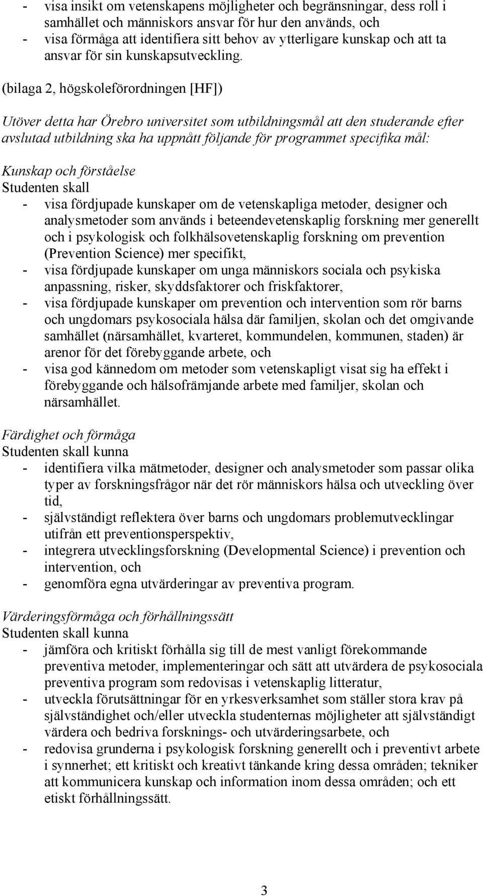 (bilaga 2, högskoleförordningen [HF]) Utöver detta har Örebro universitet som utbildningsmål att den studerande efter avslutad utbildning ska ha uppnått följande för programmet specifika mål: Kunskap