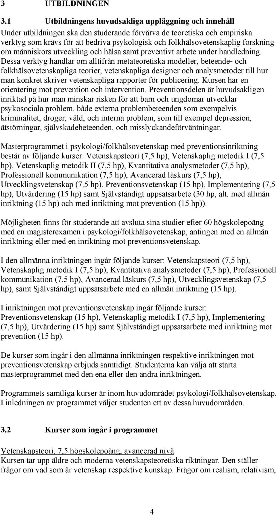 folkhälsovetenskaplig forskning om människors utveckling och hälsa samt preventivt arbete under handledning.