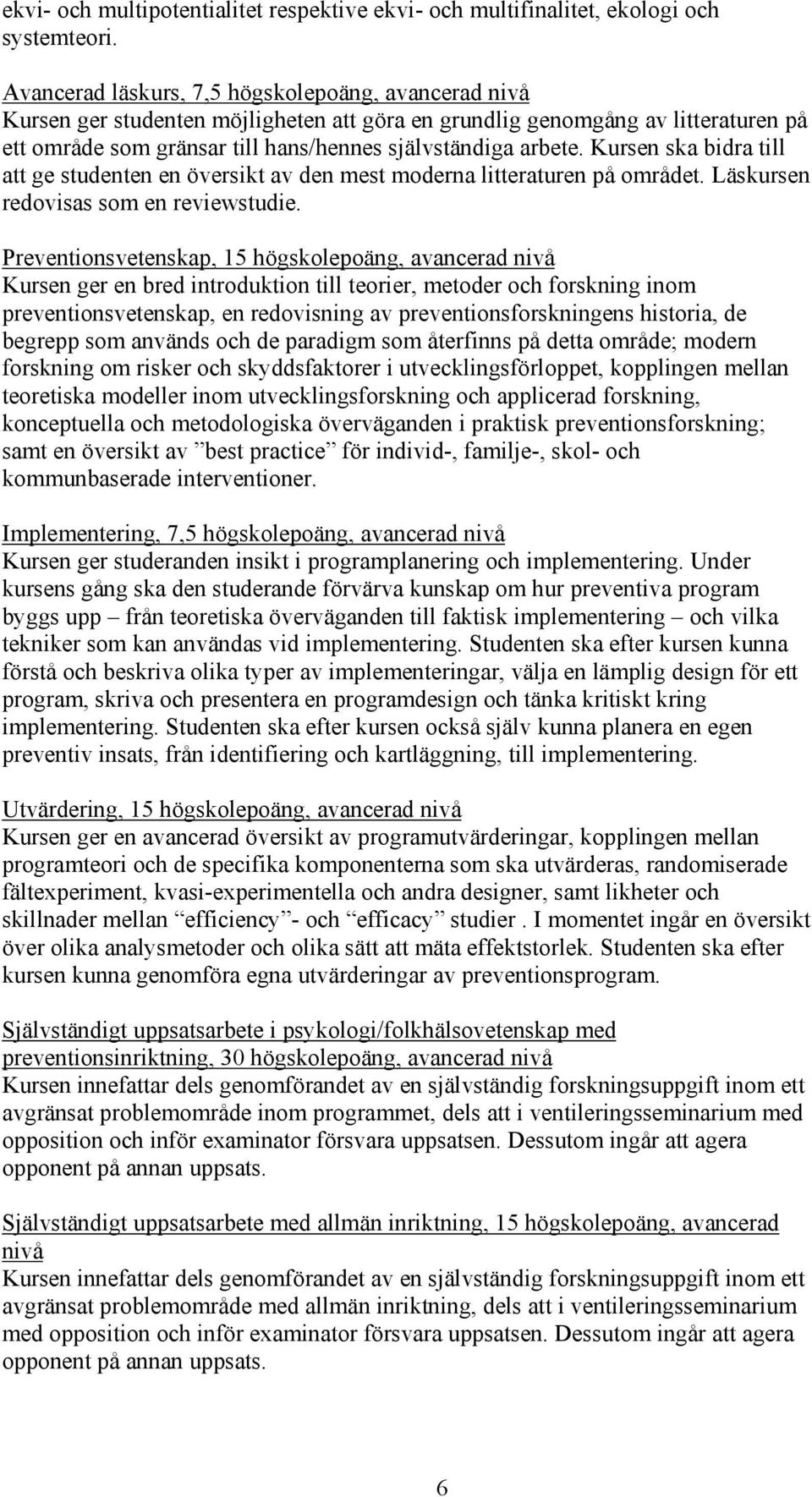 Kursen ska bidra till att ge studenten en översikt av den mest moderna litteraturen på området. Läskursen redovisas som en reviewstudie.