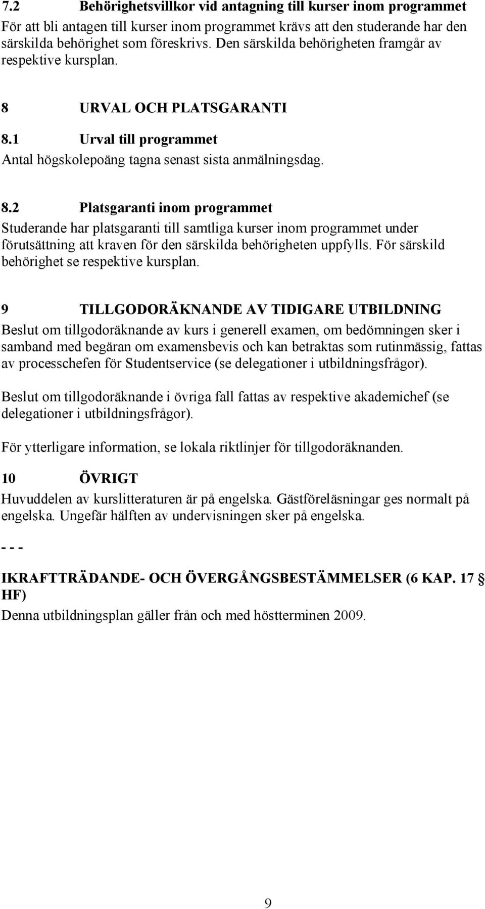 URVAL OCH PLATSGARANTI 8.1 Urval till programmet Antal högskolepoäng tagna senast sista anmälningsdag. 8.2 Platsgaranti inom programmet Studerande har platsgaranti till samtliga kurser inom programmet under förutsättning att kraven för den särskilda behörigheten uppfylls.