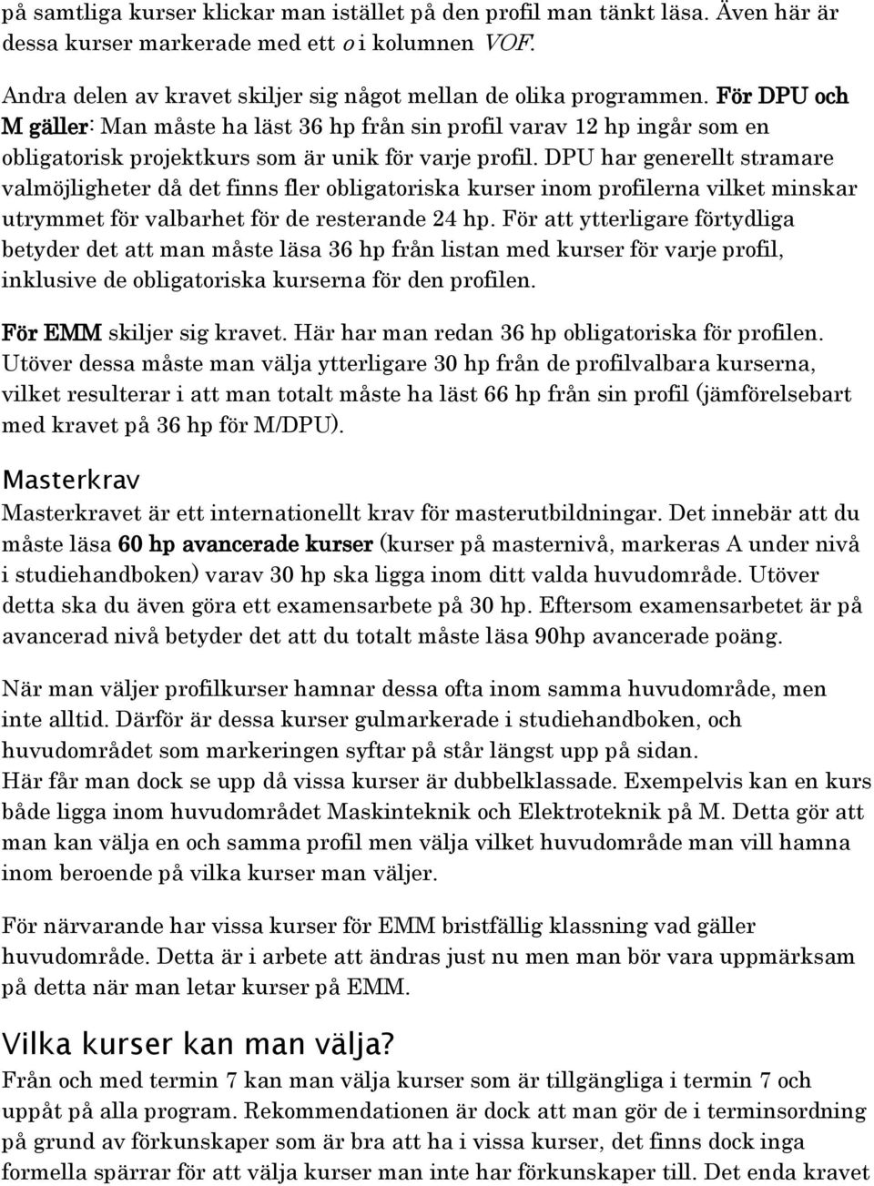 DPU har generellt stramare valmöjligheter då det finns fler obligatoriska kurser inom profilerna vilket minskar utrymmet för valbarhet för de resterande 24 hp.