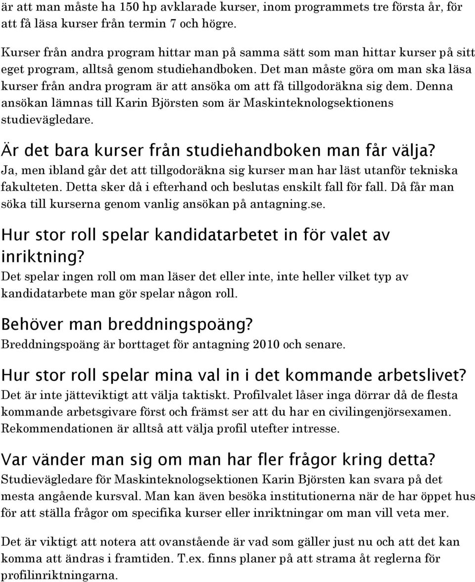 Det man måste göra om man ska läsa kurser från andra program är att ansöka om att få tillgodoräkna sig dem. Denna ansökan lämnas till Karin Björsten som är Maskinteknologsektionens studievägledare.