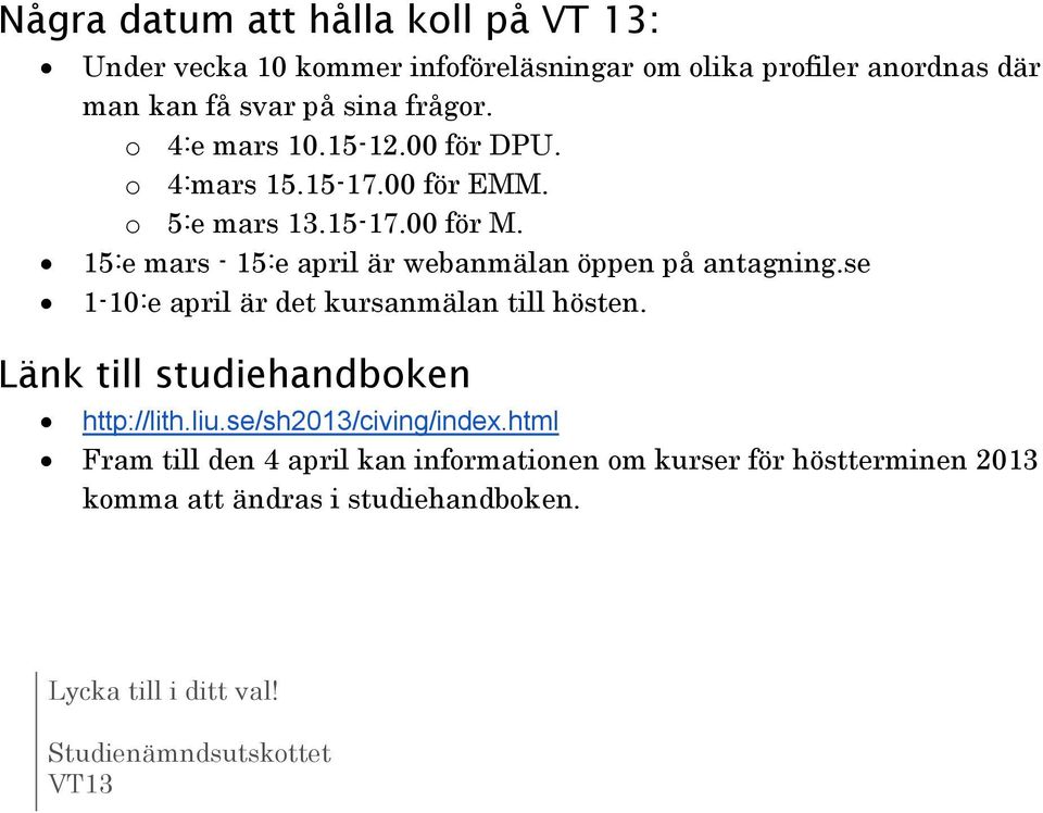 15:e mars - 15:e april är webanmälan öppen på antagning.se 1-10:e april är det kursanmälan till hösten.