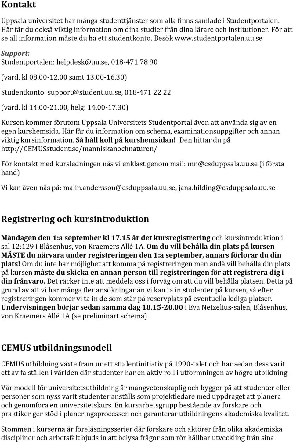 30) Studentkonto: support@student.uu.se, 018-471 22 22 (vard. kl 14.00-21.00, helg: 14.00-17.30) Kursen kommer förutom Uppsala Universitets Studentportal även att använda sig av en egen kurshemsida.