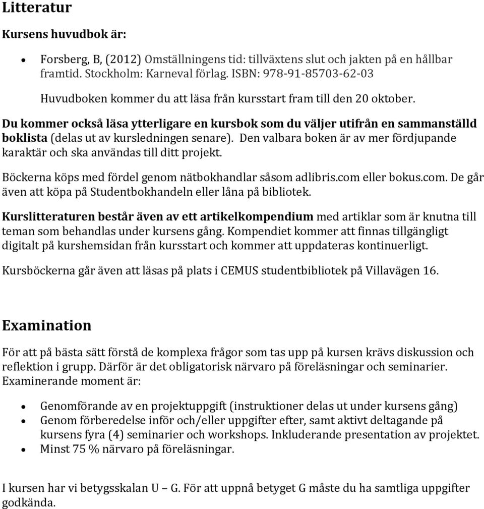 Du kommer också läsa ytterligare en kursbok som du väljer utifrån en sammanställd boklista (delas ut av kursledningen senare).