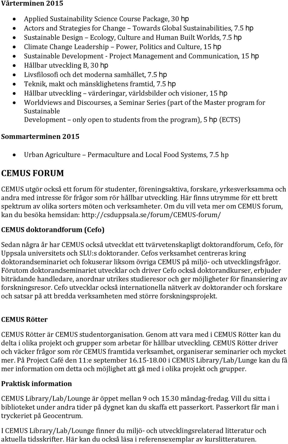5 hp Climate Change Leadership Power, Politics and Culture, 15 hp Sustainable Development - Project Management and Communication, 15 hp Hållbar utveckling B, 30 hp Livsfilosofi och det moderna