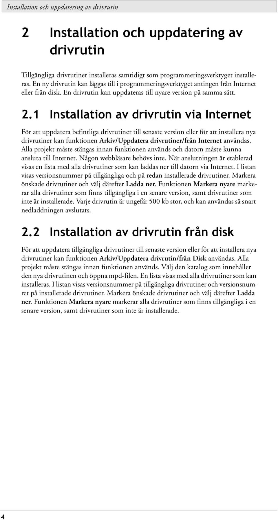 1 Installation av drivrutin via Internet För att uppdatera befintliga drivrutiner till senaste version eller för att installera nya drivrutiner kan funktionen Arkiv/Uppdatera drivrutiner/från