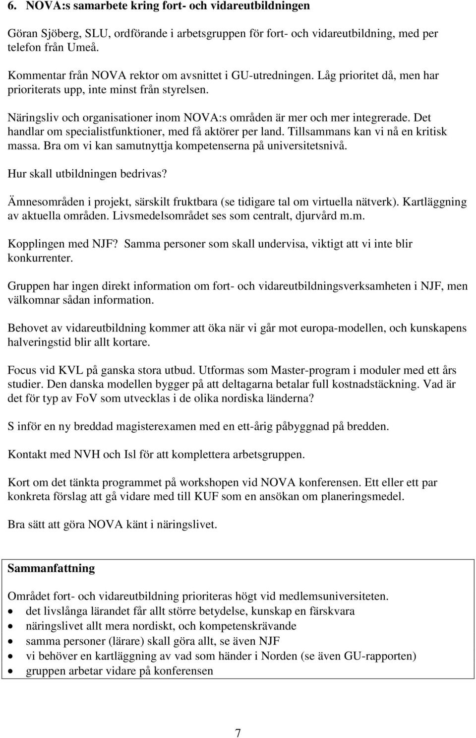 Näringsliv och organisationer inom NOVA:s områden är mer och mer integrerade. Det handlar om specialistfunktioner, med få aktörer per land. Tillsammans kan vi nå en kritisk massa.